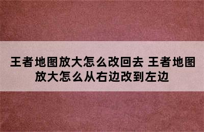 王者地图放大怎么改回去 王者地图放大怎么从右边改到左边